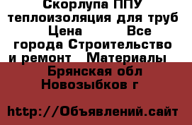Скорлупа ППУ теплоизоляция для труб  › Цена ­ 233 - Все города Строительство и ремонт » Материалы   . Брянская обл.,Новозыбков г.
